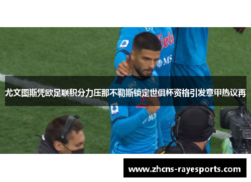 尤文图斯凭欧足联积分力压那不勒斯锁定世俱杯资格引发意甲热议再